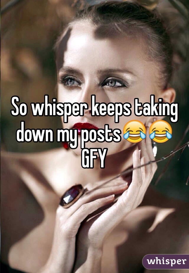 So whisper keeps taking down my posts😂😂 GFY 