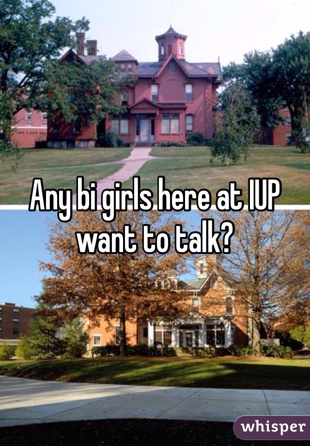 Any bi girls here at IUP want to talk? 