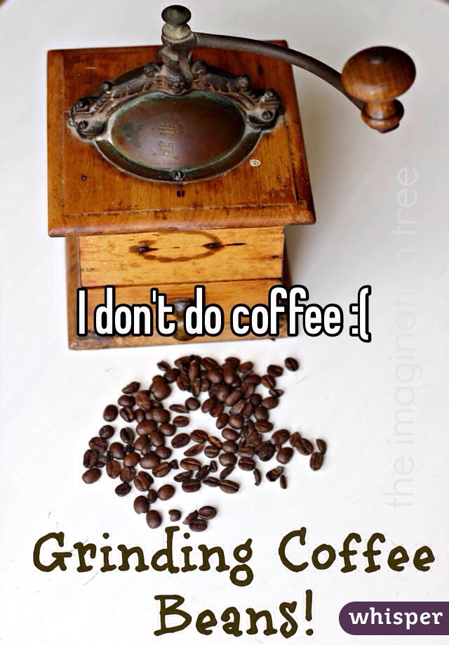 I don't do coffee :( 
