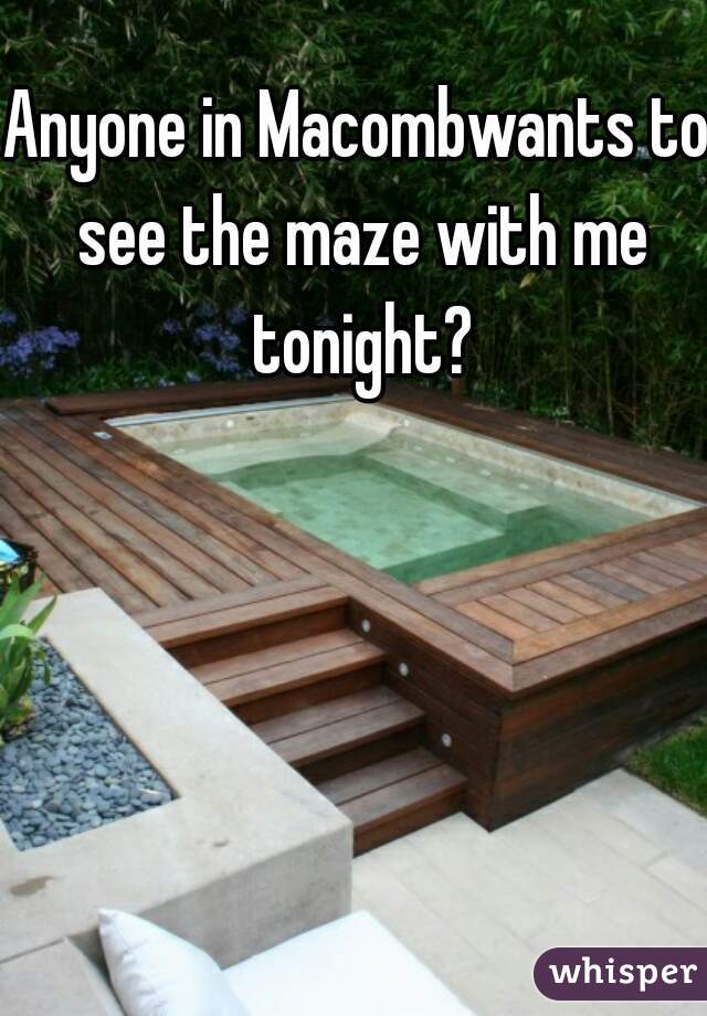 Anyone in Macombwants to see the maze with me tonight?