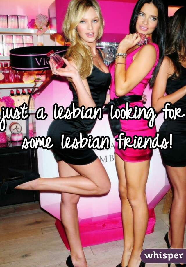 just a lesbian looking for some lesbian friends!