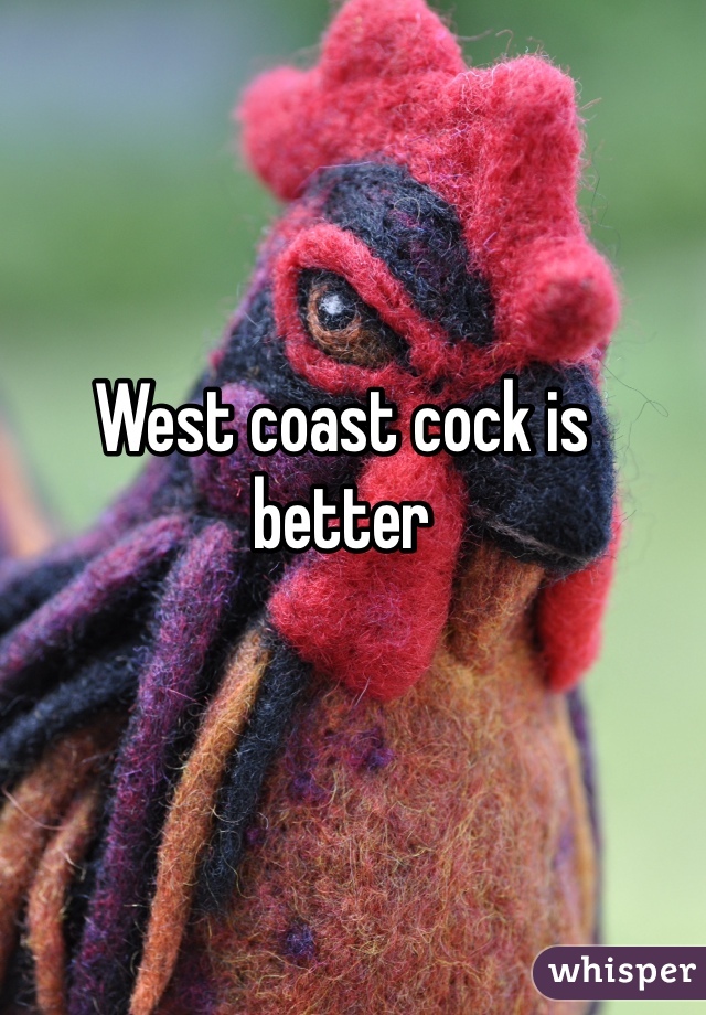 West coast cock is better