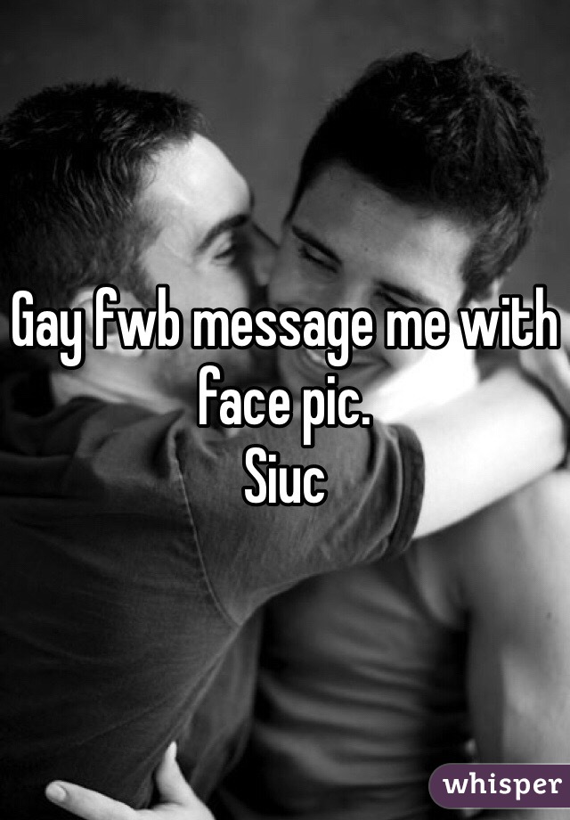 Gay fwb message me with face pic.
Siuc