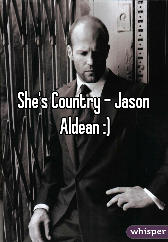 She's Country - Jason Aldean :)
