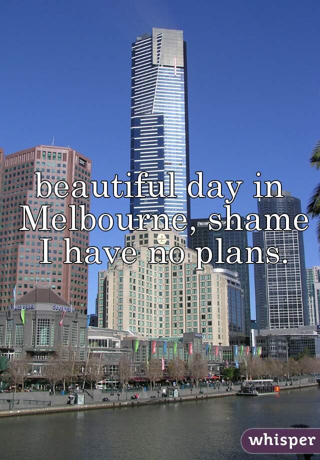 beautiful day in Melbourne, shame I have no plans.