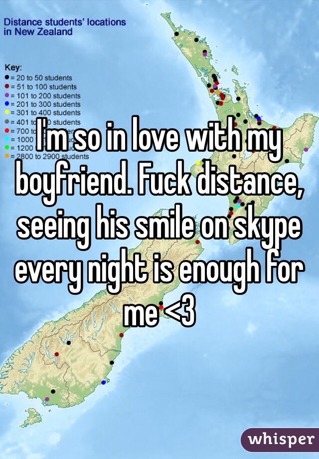 I'm so in love with my boyfriend. Fuck distance, seeing his smile on skype every night is enough for me <3