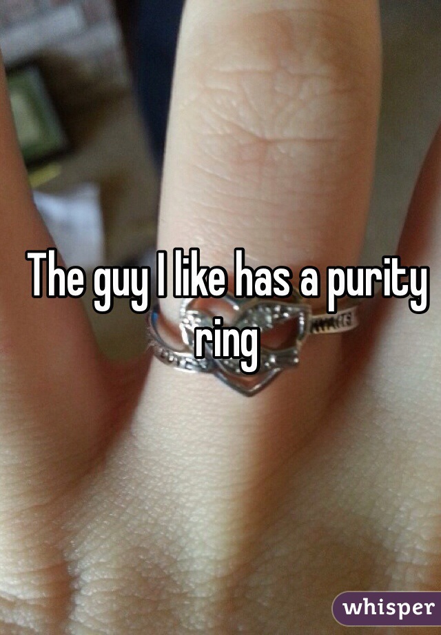 The guy I like has a purity ring 