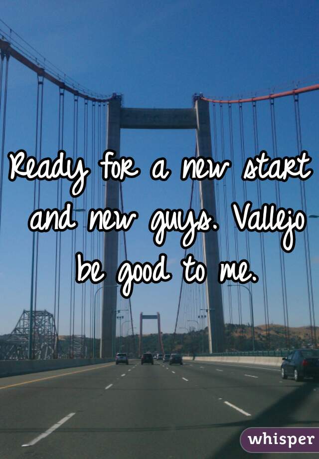 Ready for a new start and new guys. Vallejo be good to me.