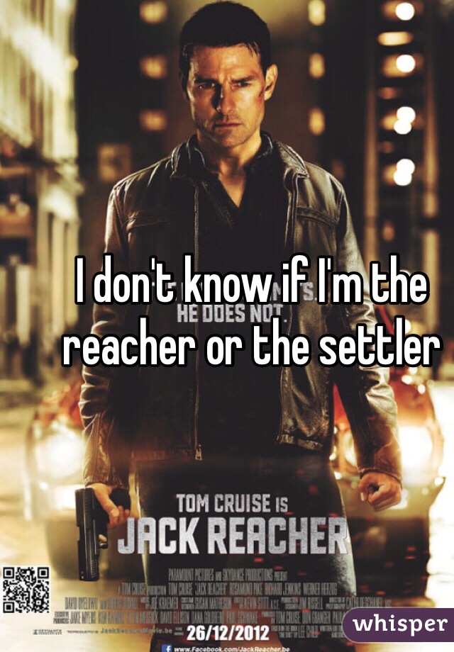 I don't know if I'm the reacher or the settler 