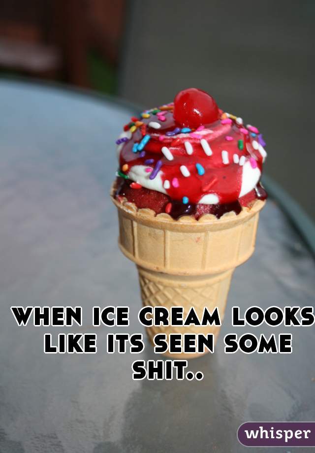 when ice cream looks like its seen some shit..