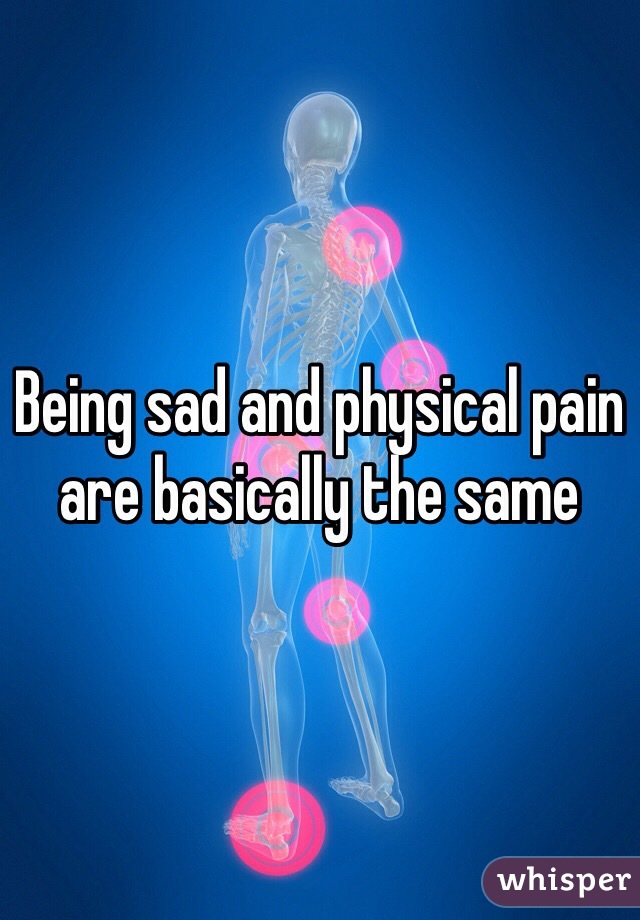 Being sad and physical pain are basically the same