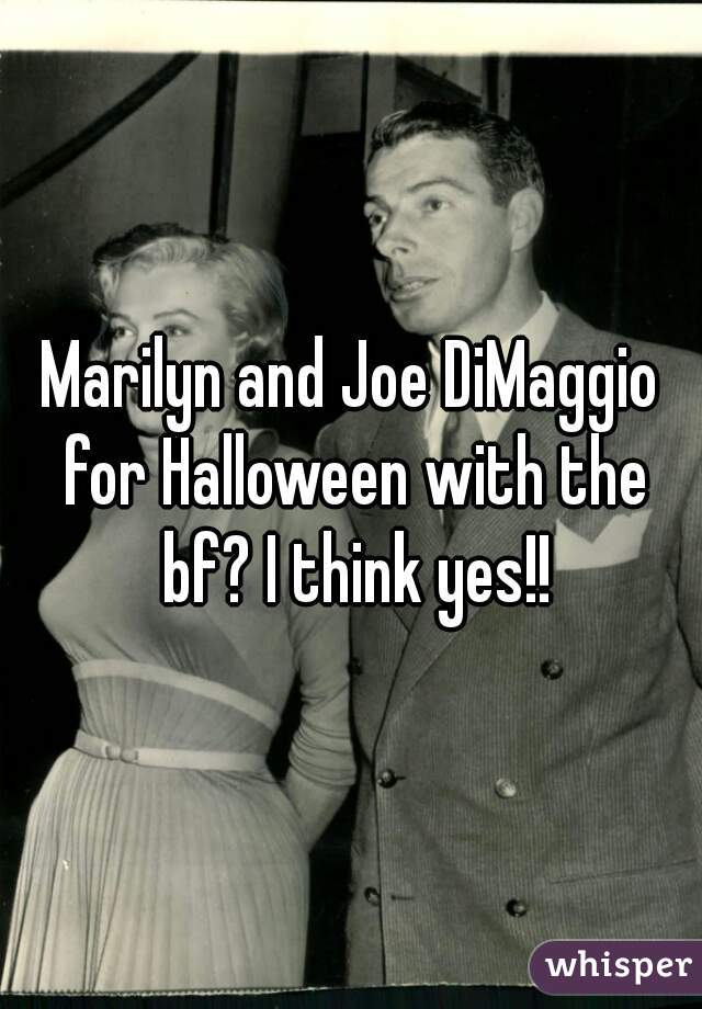 Marilyn and Joe DiMaggio for Halloween with the bf? I think yes!!