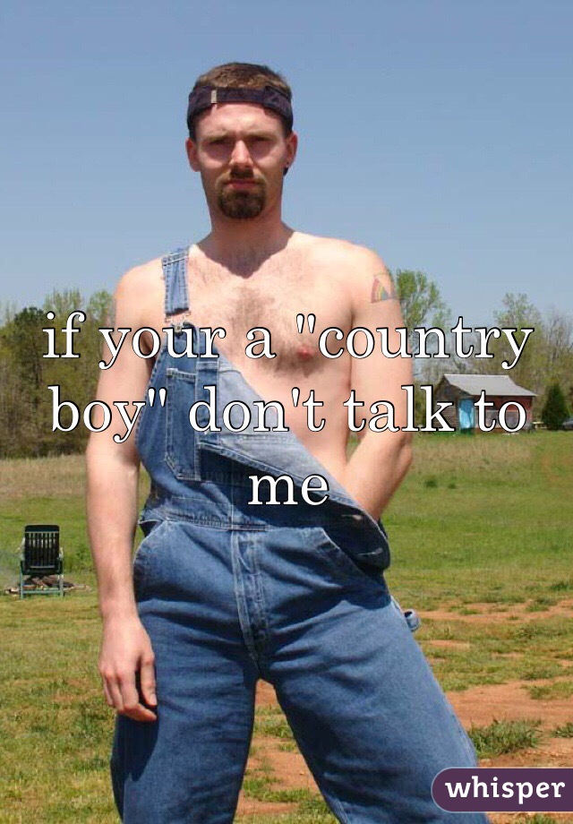 if your a "country boy" don't talk to me 