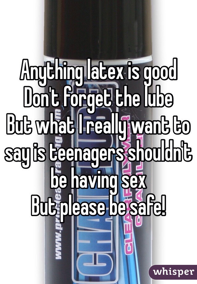 Anything latex is good
Don't forget the lube
But what I really want to say is teenagers shouldn't be having sex
But please be safe!