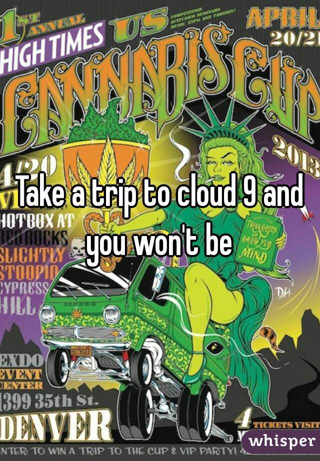 Take a trip to cloud 9 and you won't be 
