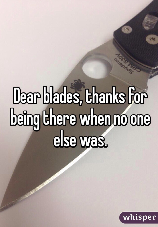 Dear blades, thanks for being there when no one else was. 