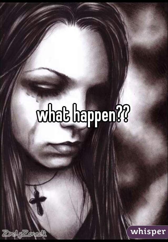 what happen??
