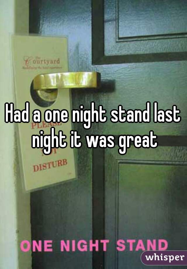 Had a one night stand last night it was great