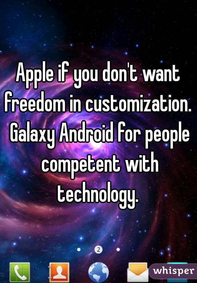 Apple if you don't want freedom in customization.  Galaxy Android for people competent with technology. 