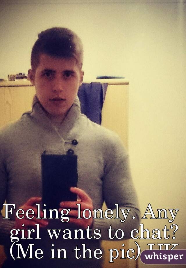 Feeling lonely. Any girl wants to chat? (Me in the pic) UK