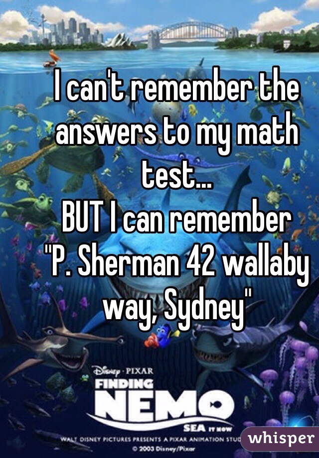 I can't remember the answers to my math test...
BUT I can remember 
"P. Sherman 42 wallaby way, Sydney" 