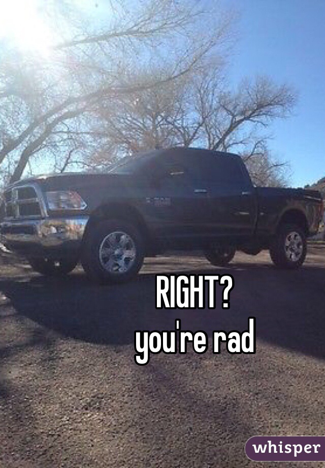 RIGHT?
you're rad