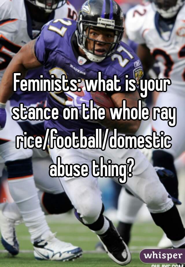 Feminists: what is your stance on the whole ray rice/football/domestic abuse thing? 