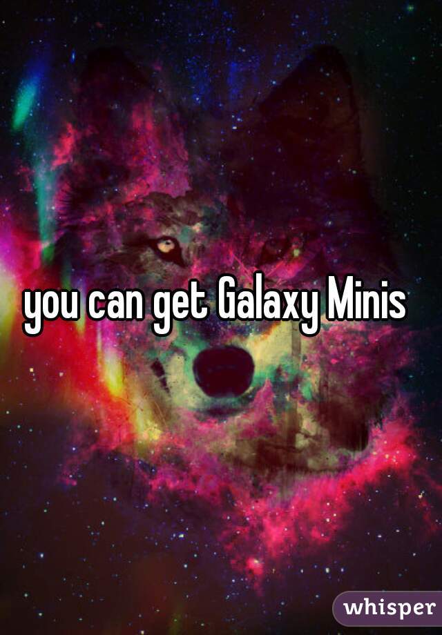 you can get Galaxy Minis 