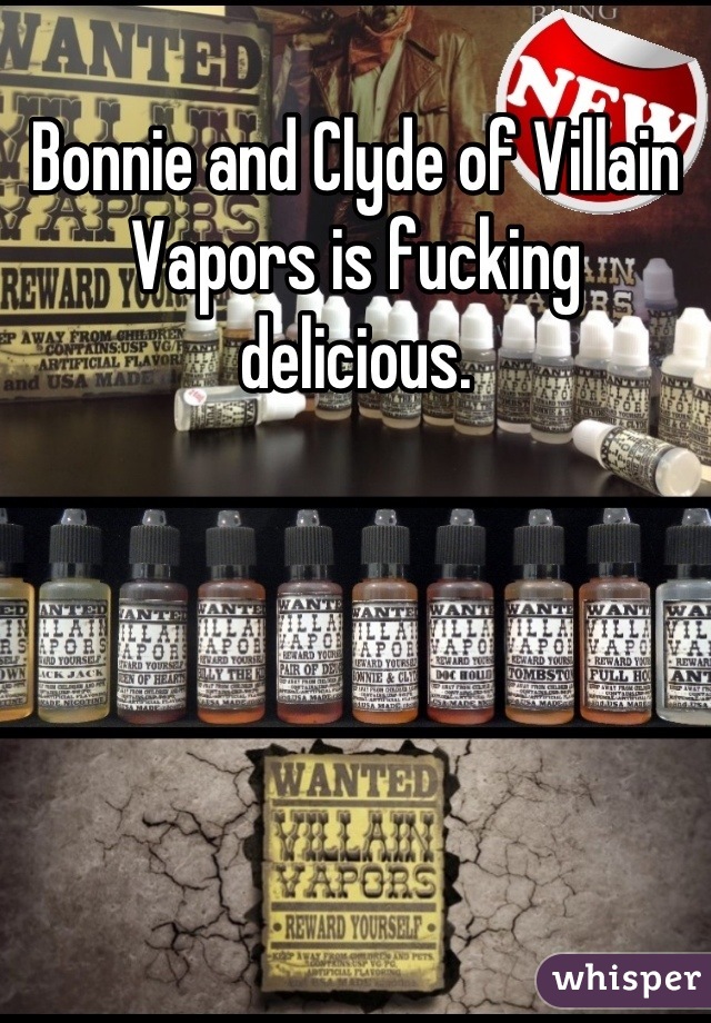 Bonnie and Clyde of Villain Vapors is fucking delicious.