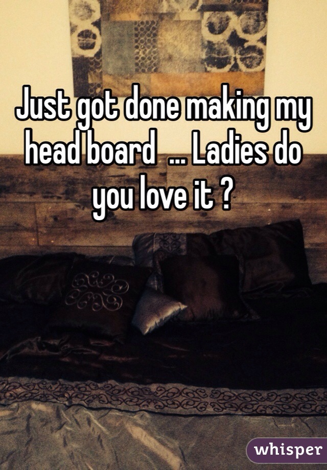Just got done making my head board  ... Ladies do you love it ?