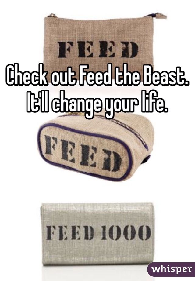 Check out Feed the Beast. It'll change your life.