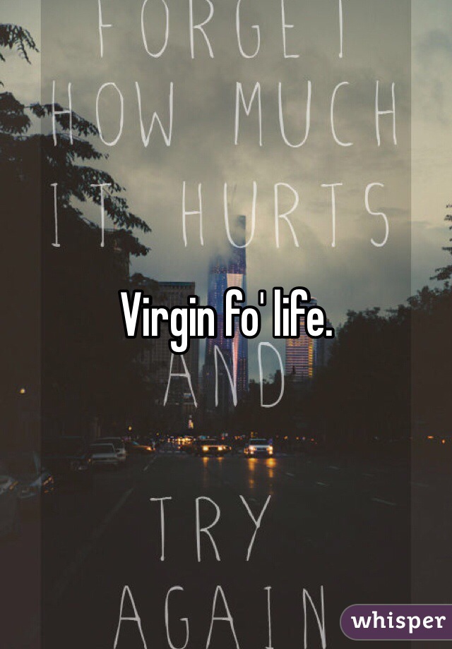 Virgin fo' life.