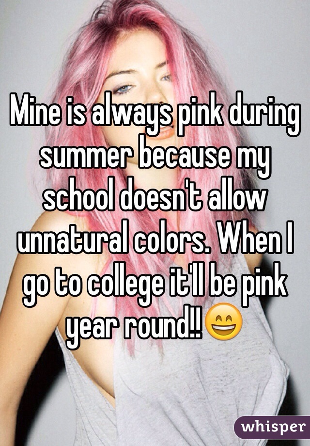 Mine is always pink during summer because my school doesn't allow unnatural colors. When I go to college it'll be pink year round!!😄