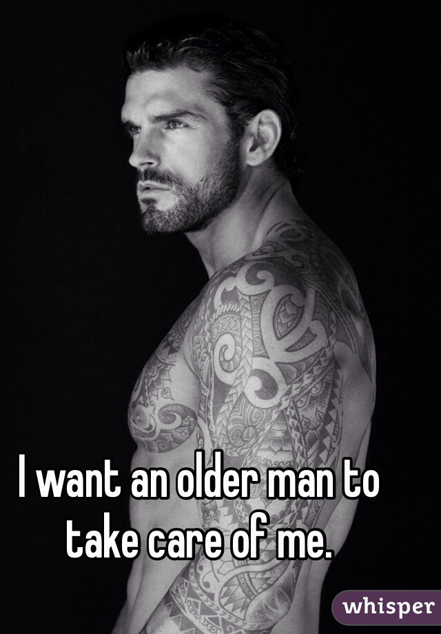 I want an older man to take care of me. 