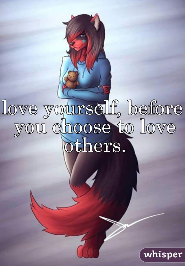 love yourself, before you choose to love others.