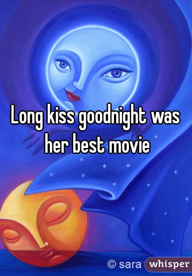 Long kiss goodnight was her best movie