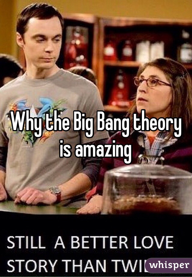 Why the Big Bang theory is amazing
