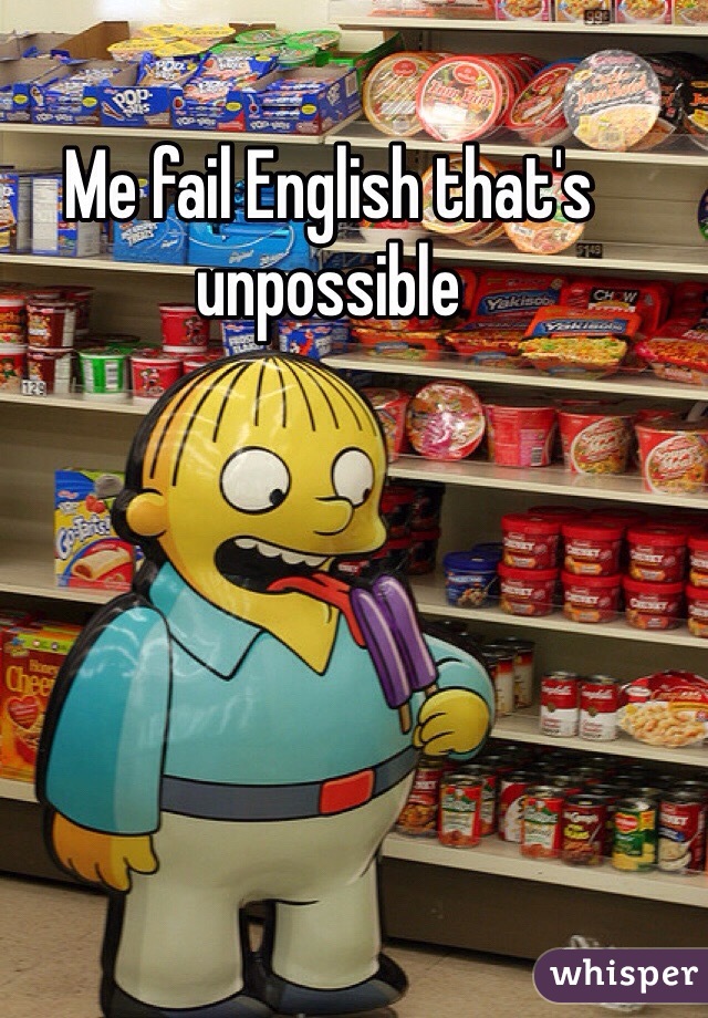 Me fail English that's unpossible 