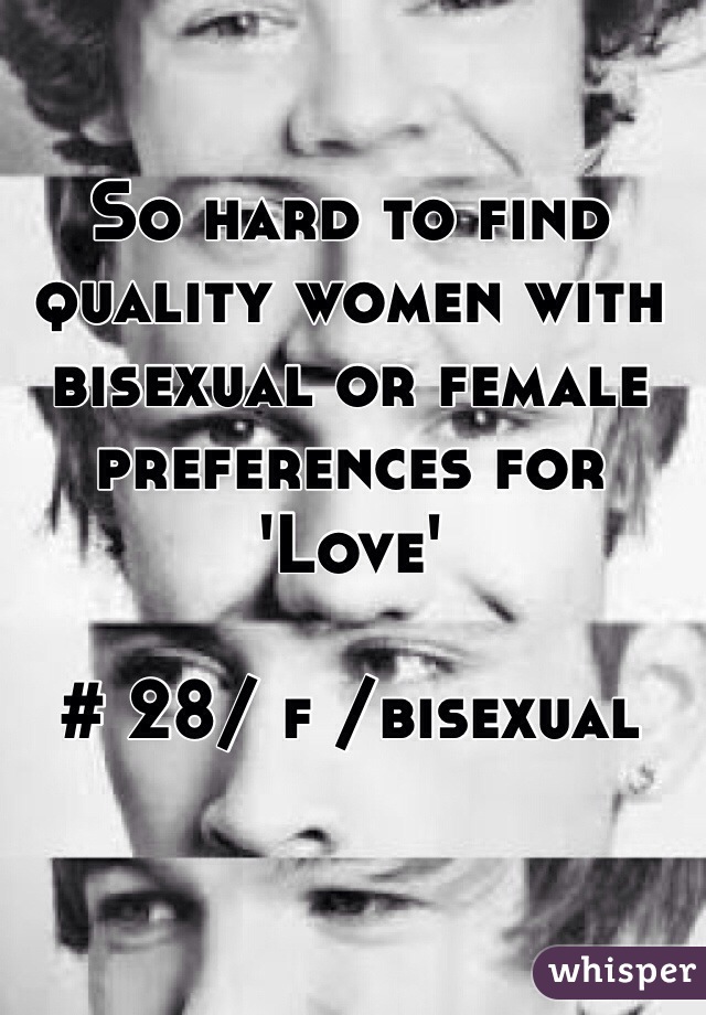 So hard to find quality women with bisexual or female preferences for 'Love'

# 28/ f /bisexual 
