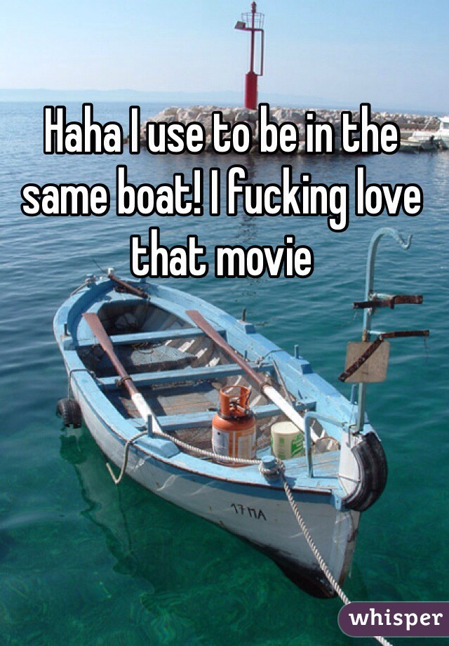 Haha I use to be in the same boat! I fucking love that movie 