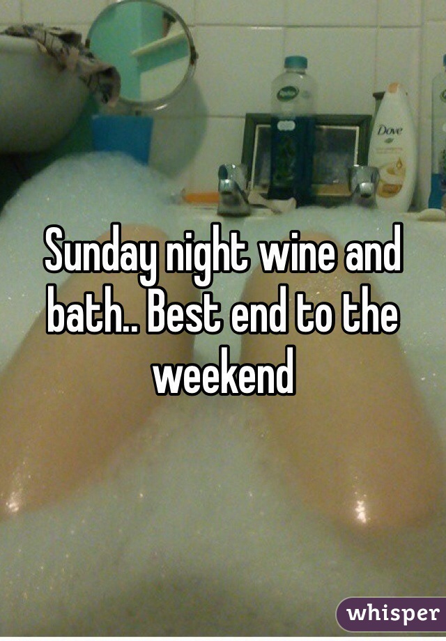 Sunday night wine and bath.. Best end to the weekend 