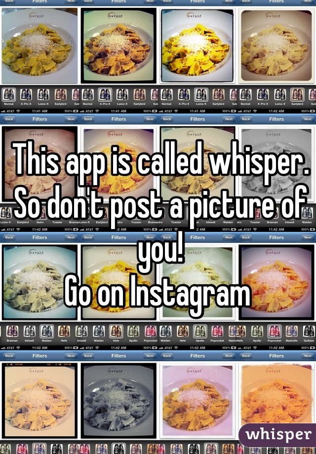 This app is called whisper.
So don't post a picture of you!
Go on Instagram 