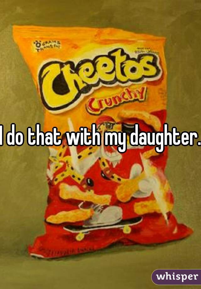 I do that with my daughter. 