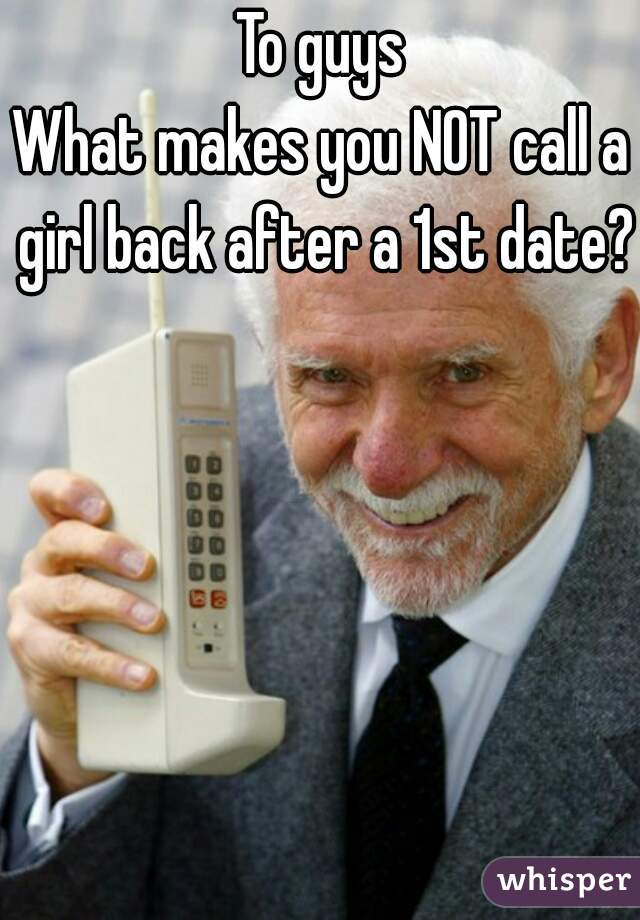 To guys
What makes you NOT call a girl back after a 1st date?