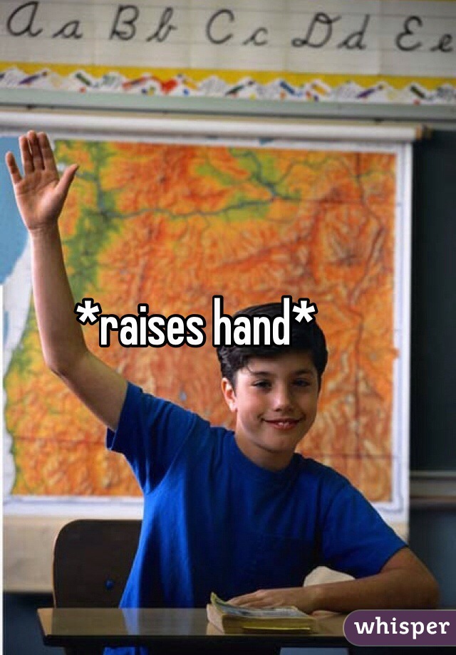 *raises hand*