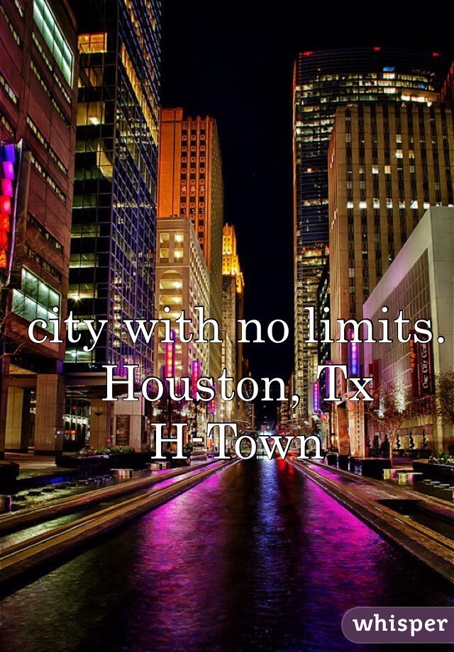 city with no limits.
Houston, Tx 
H-Town 