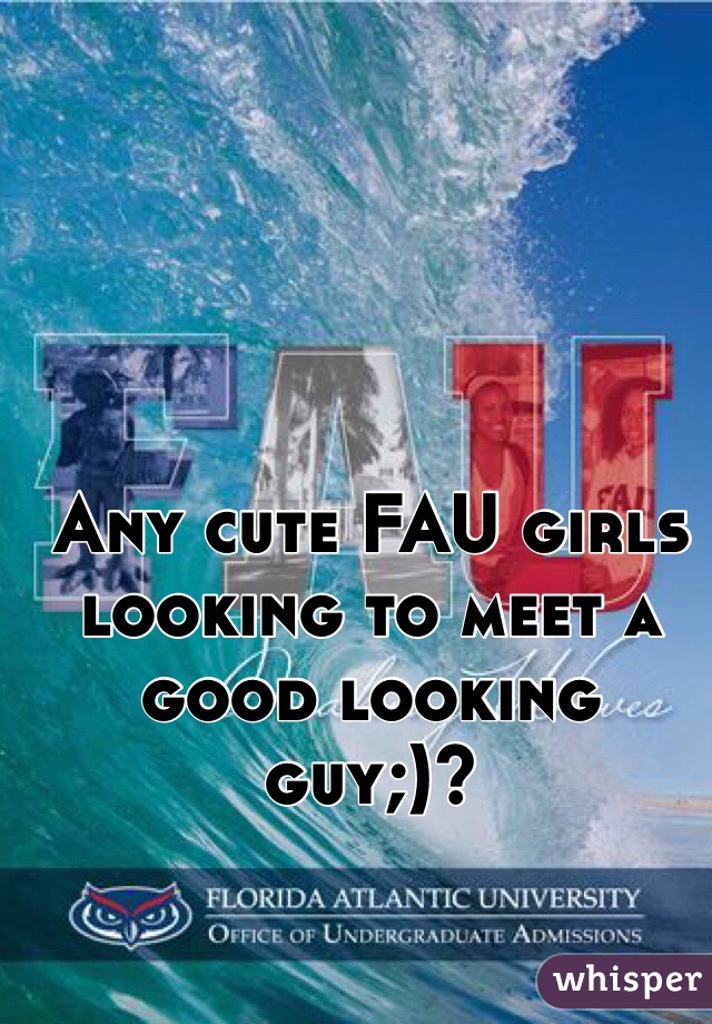 Any cute FAU girls looking to meet a good looking guy;)?