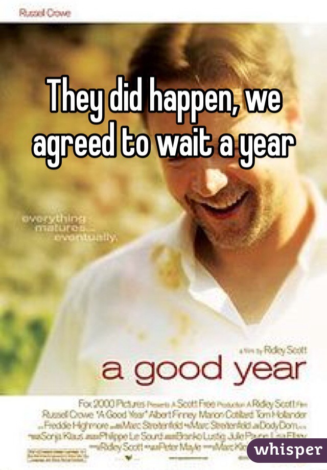 They did happen, we agreed to wait a year