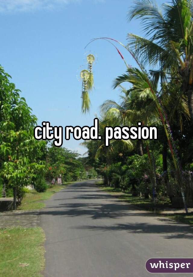 city road. passion