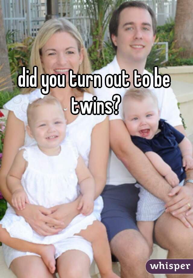 did you turn out to be twins?